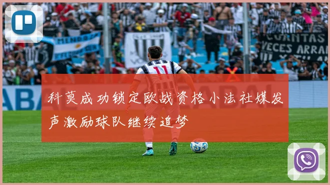 科莫成功锁定欧战资格小法社媒发声激励球队继续追梦